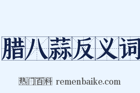 腊八蒜反义词是什么意思的图片